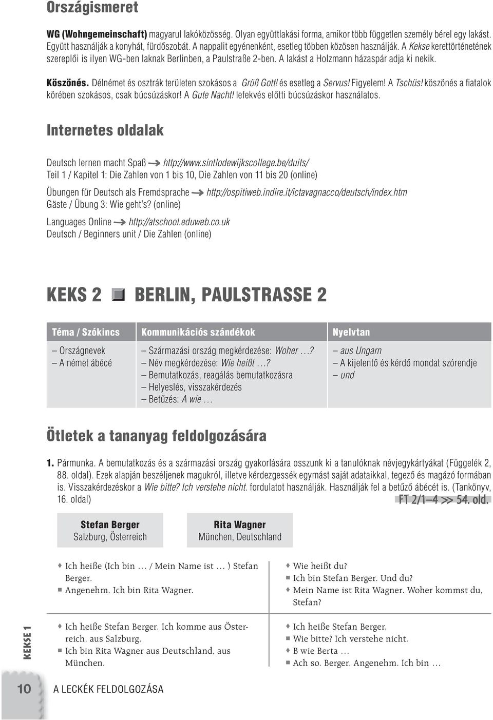 Köszönés. Délnémet és osztrák területen szokásos a Grüß Gott! és esetleg a Servus! Figyelem! A Tschüs! köszönés a fi atalok körében szokásos, csak búcsúzáskor! A Gute Nacht!