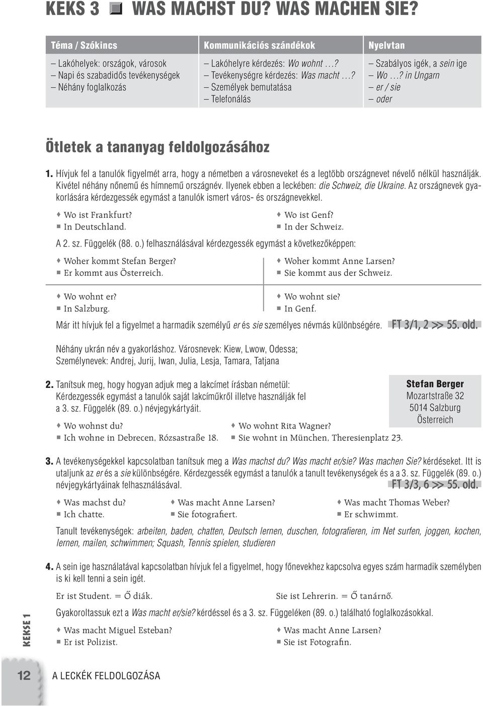 Hívjuk fel a tanulók fi gyelmét arra, hogy a németben a városneveket és a legtöbb országnevet névelô nélkül használják. Kivétel néhány nônemû és hímnemû országnév.