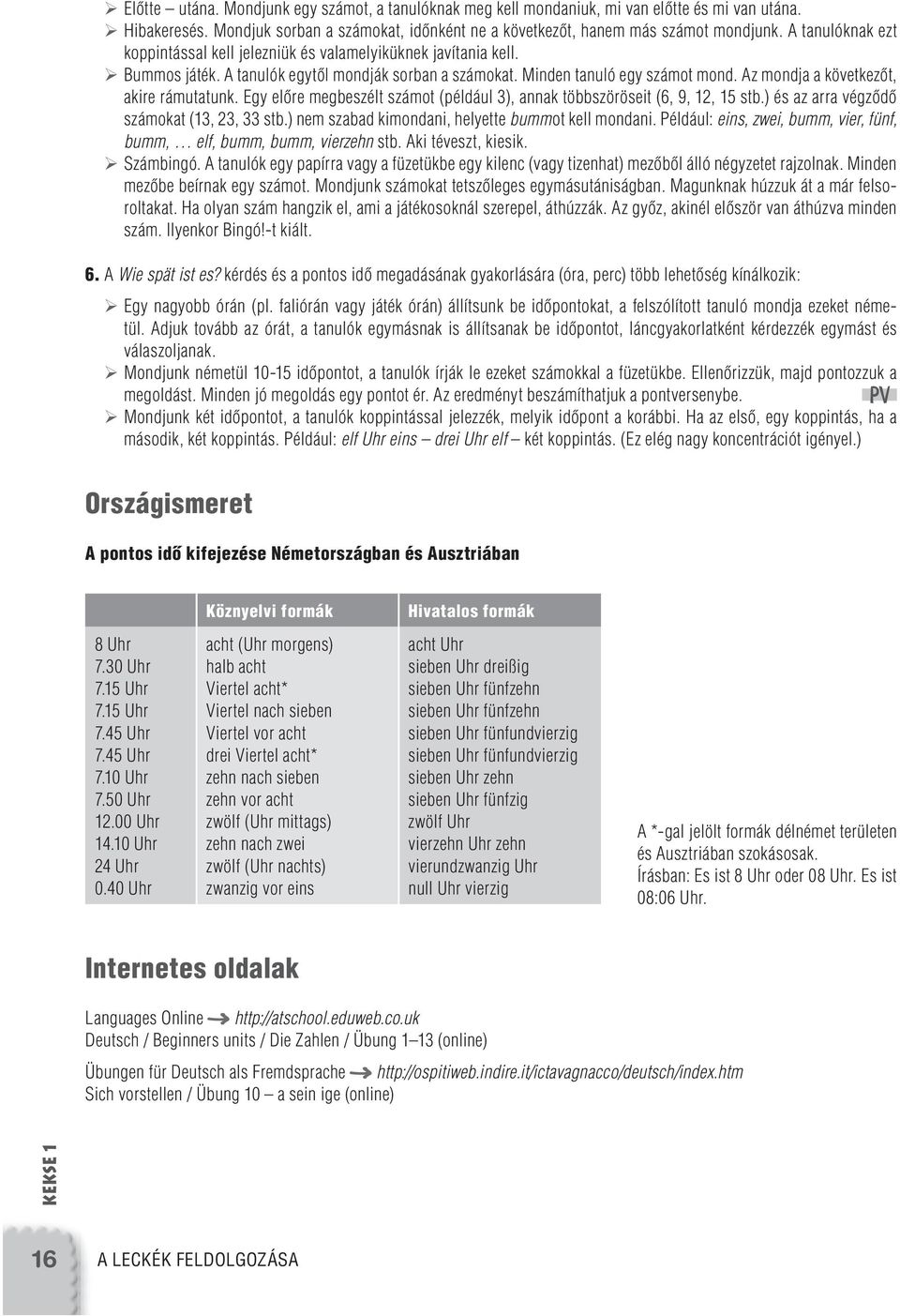 Az mondja a következôt, akire rámutatunk. Egy elôre megbeszélt számot (például 3), annak többszöröseit (6, 9, 12, 15 stb.) és az arra végzôdô számokat (13, 23, 33 stb.