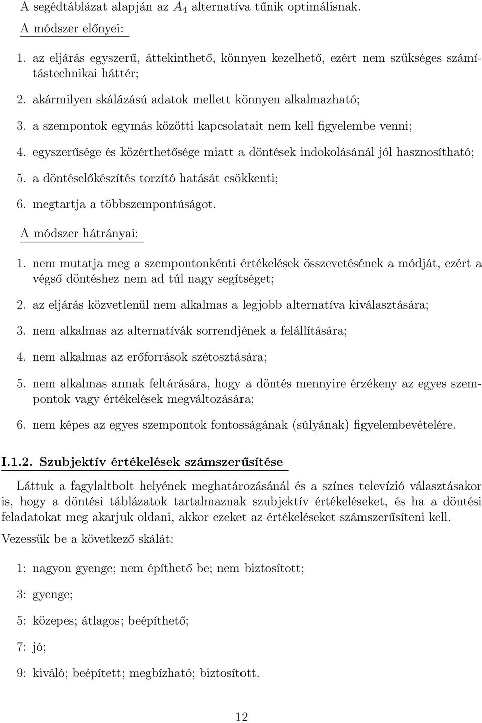 5 a döntéselőkészítés torzító hatását csökkenti; 6 megtartja a többszempontúságot A módszer hátrányai: 1 nem mutatja meg a szempontonkénti értékelések összevetésének a módját, ezért a végső döntéshez
