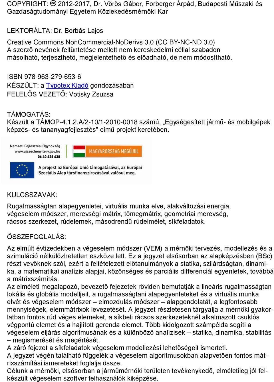 ISBN 978-963-79-653-6 KÉSZÜ: a pote Kiadó gondoásában FEEŐS VEZEŐ: Votisk Zsusa ÁMOGAÁS: Késült a ÁMOP-4.