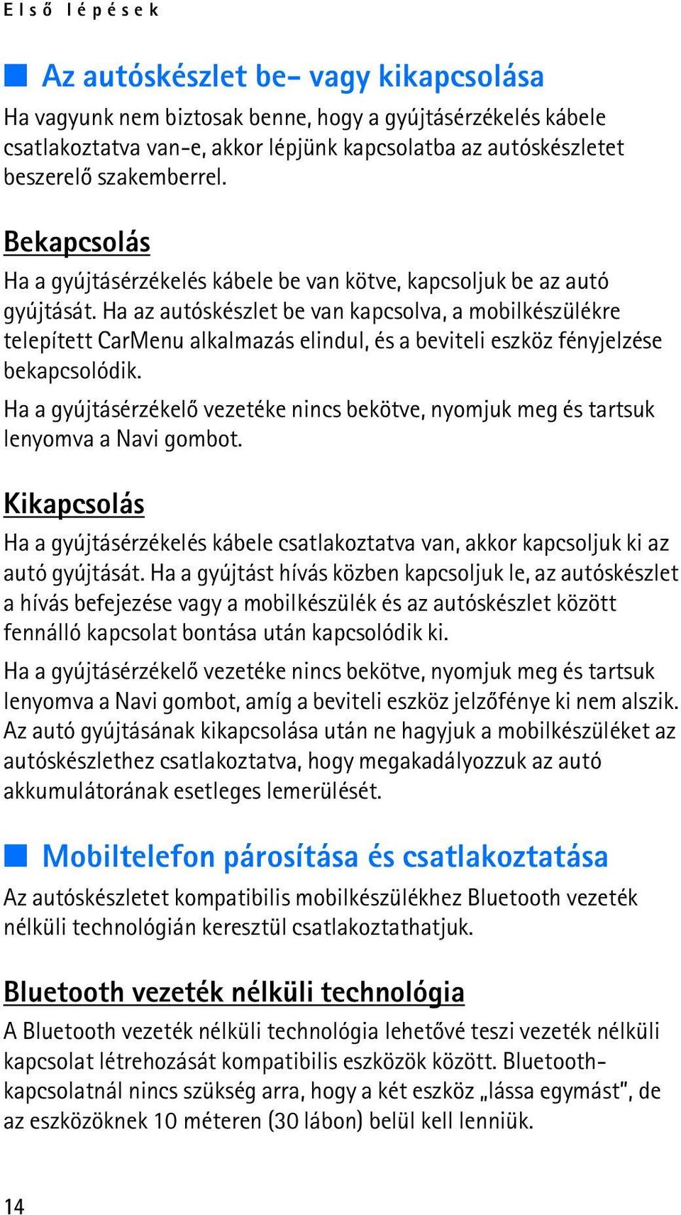 Ha az autóskészlet be van kapcsolva, a mobilkészülékre telepített CarMenu alkalmazás elindul, és a beviteli eszköz fényjelzése bekapcsolódik.