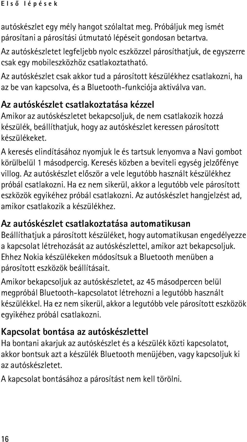 Az autóskészlet csak akkor tud a párosított készülékhez csatlakozni, ha az be van kapcsolva, és a Bluetooth-funkciója aktiválva van.