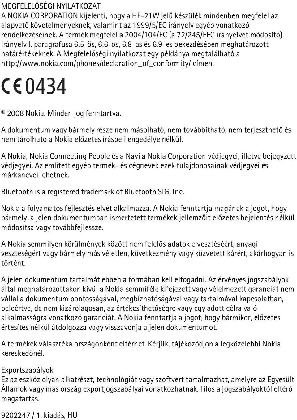 A Megfelelõségi nyilatkozat egy példánya megtalálható a http://www.nokia.com/phones/declaration_of_conformity/ címen. 0434 2008 Nokia. Minden jog fenntartva.