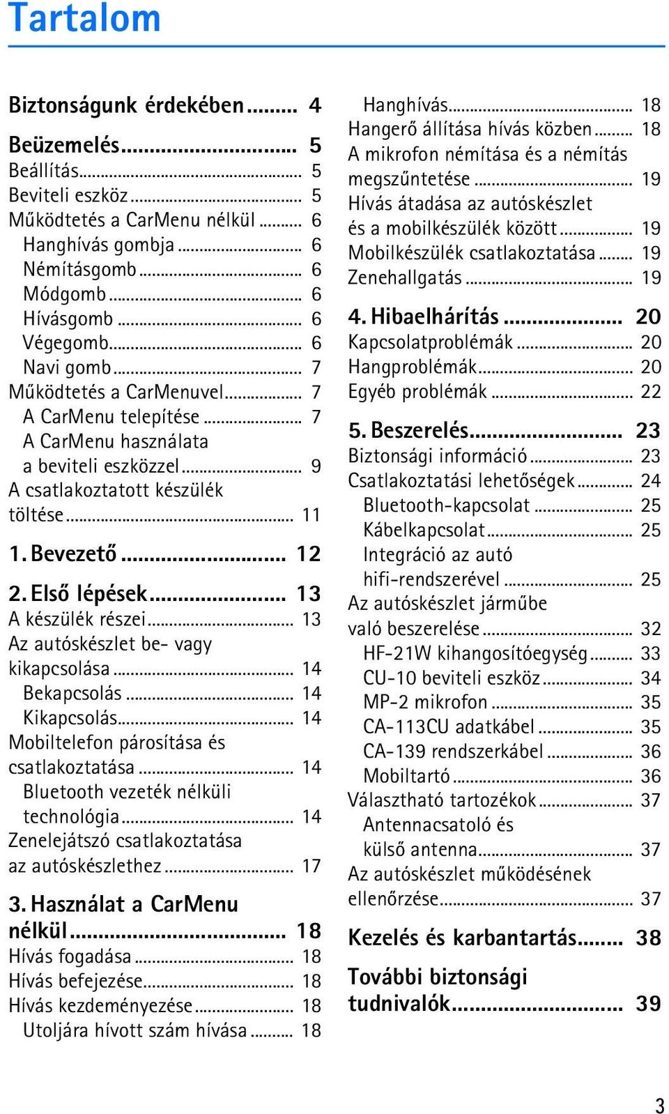 .. 13 A készülék részei... 13 Az autóskészlet be- vagy kikapcsolása... 14 Bekapcsolás... 14 Kikapcsolás... 14 Mobiltelefon párosítása és csatlakoztatása... 14 Bluetooth vezeték nélküli technológia.