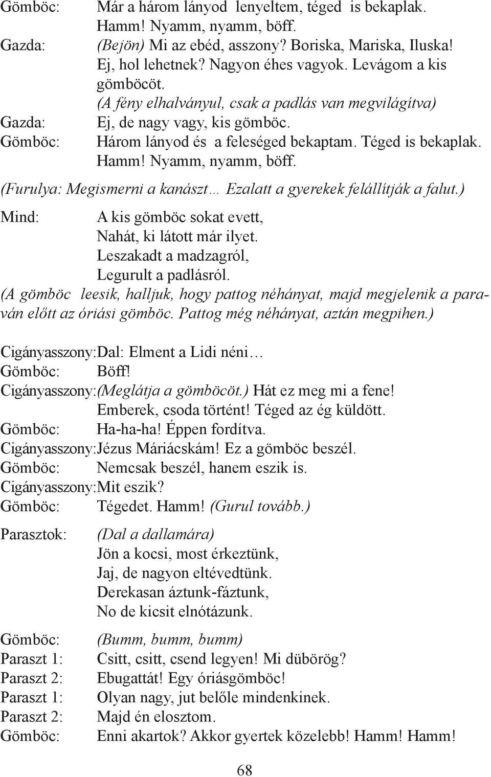 (Furulya: Megismerni a kanászt Ezalatt a gyerekek felállítják a falut.) A kis gömböc sokat evett, Nahát, ki látott már ilyet. Leszakadt a madzagról, Legurult a padlásról.