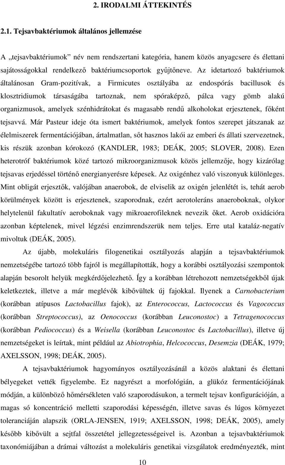 Az idetartozó baktériumok általánosan Gram-pozitívak, a Firmicutes osztályába az endospórás bacillusok és klosztridiumok társaságába tartoznak, nem spóraképzı, pálca vagy gömb alakú organizmusok,