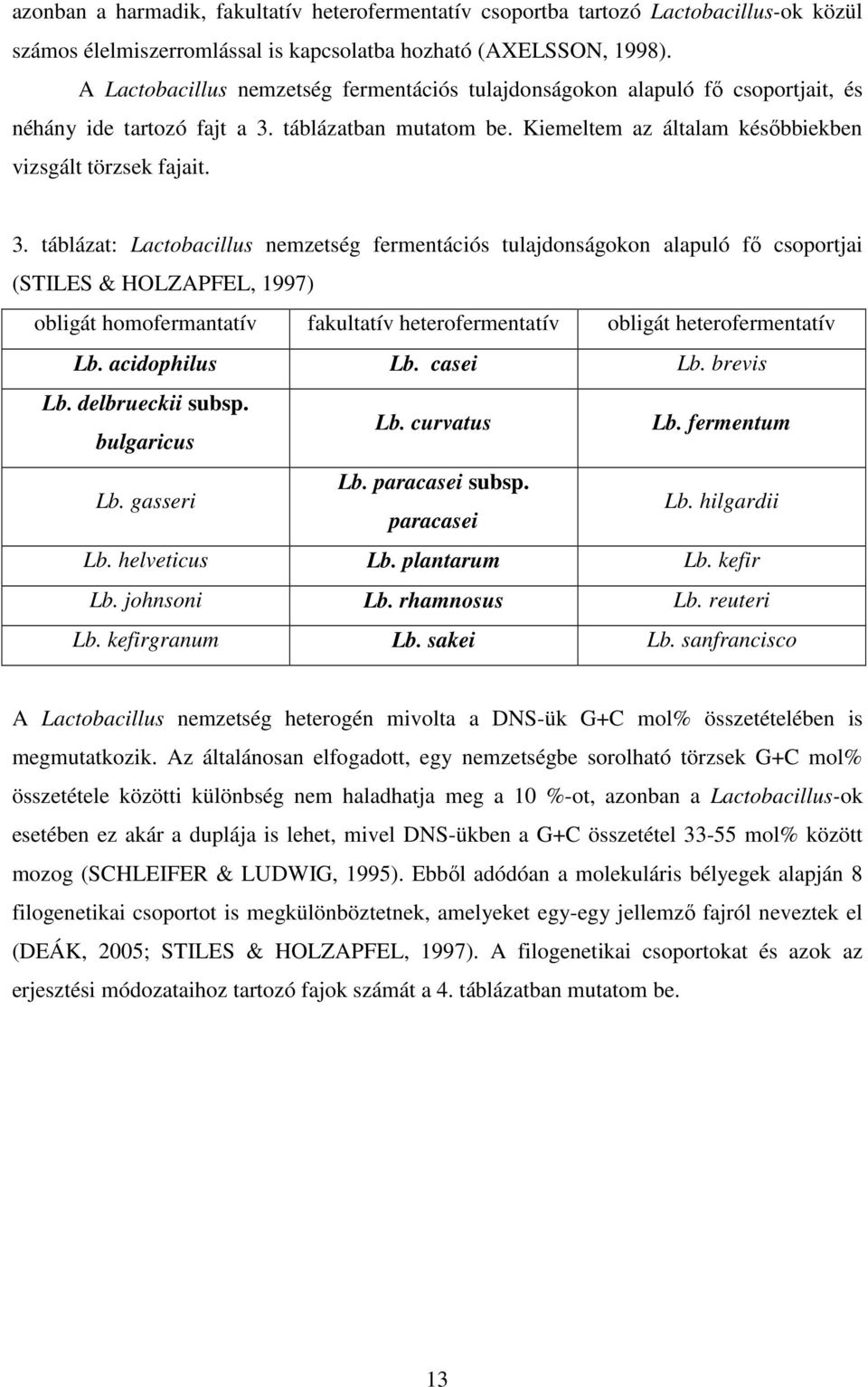 táblázatban mutatom be. Kiemeltem az általam késıbbiekben vizsgált törzsek fajait. 3.