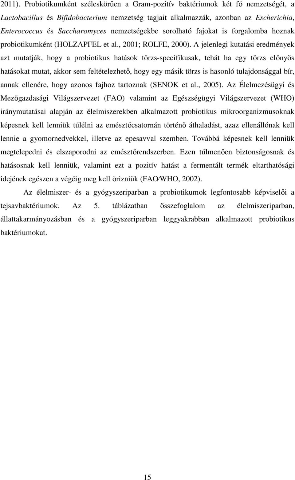 nemzetségekbe sorolható fajokat is forgalomba hoznak probiotikumként (HOLZAPFEL et al., 2001; ROLFE, 2000).