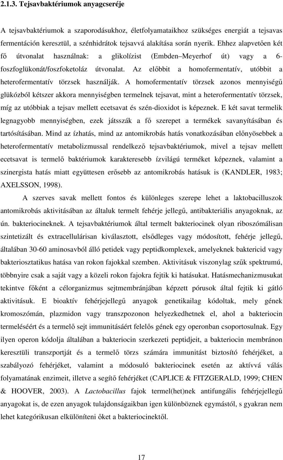 Az elıbbit a homofermentatív, utóbbit a heterofermentatív törzsek használják.