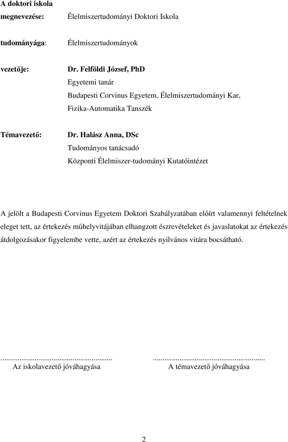 Halász Anna, DSc Tudományos tanácsadó Központi Élelmiszer-tudományi Kutatóintézet A jelölt a Budapesti Corvinus Egyetem Doktori Szabályzatában elıírt valamennyi