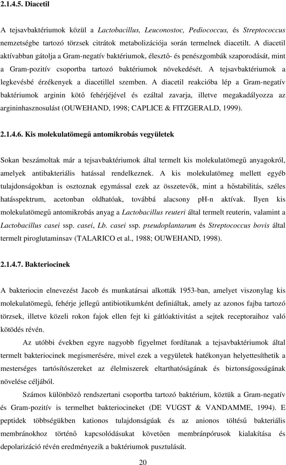 A tejsavbaktériumok a legkevésbé érzékenyek a diacetillel szemben.