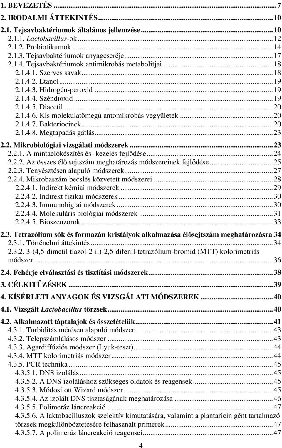 Bakteriocinek...20 2.1.4.8. Megtapadás gátlás...23 2.2. Mikrobiológiai vizsgálati módszerek...23 2.2.1. A mintaelıkészítés és -kezelés fejlıdése...24 2.2.2. Az összes élı sejtszám meghatározás módszereinek fejlıdése.