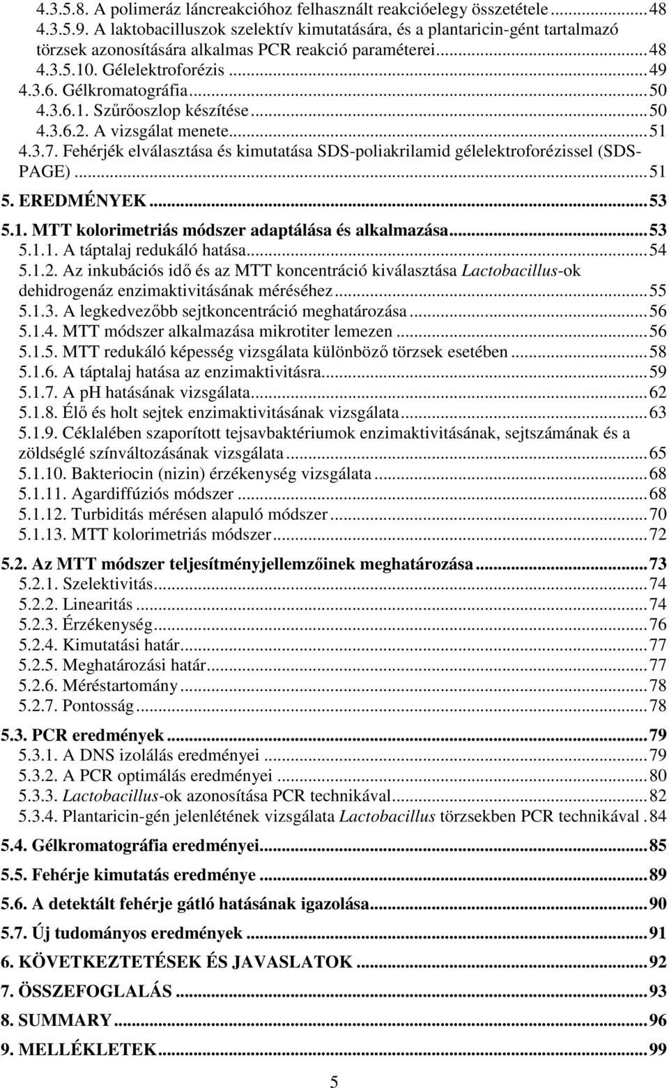3.6.1. Szőrıoszlop készítése...50 4.3.6.2. A vizsgálat menete...51 4.3.7. Fehérjék elválasztása és kimutatása SDS-poliakrilamid gélelektroforézissel (SDS- PAGE)...51 5. EREDMÉNYEK...53 5.1. MTT kolorimetriás módszer adaptálása és alkalmazása.