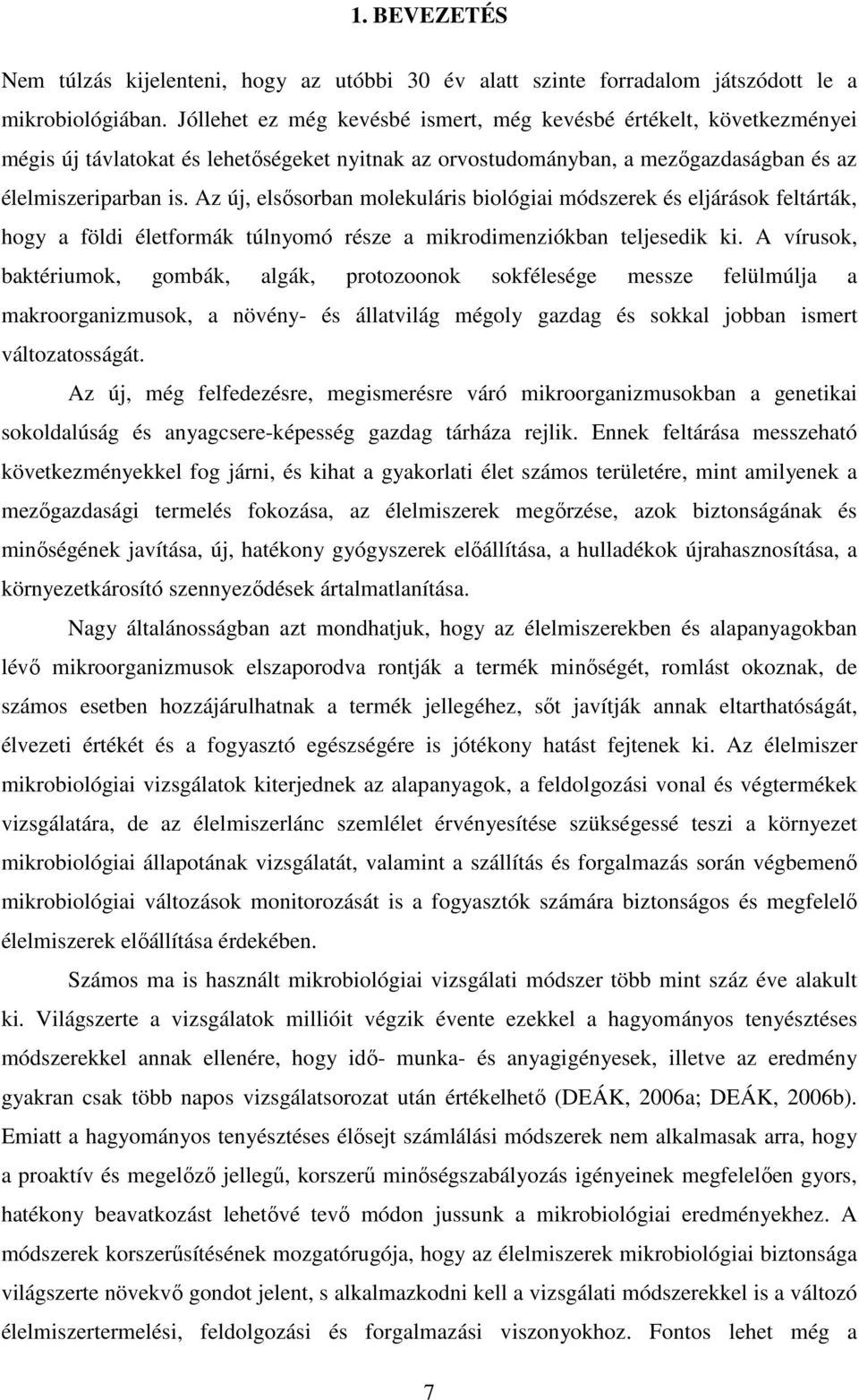 Az új, elsısorban molekuláris biológiai módszerek és eljárások feltárták, hogy a földi életformák túlnyomó része a mikrodimenziókban teljesedik ki.