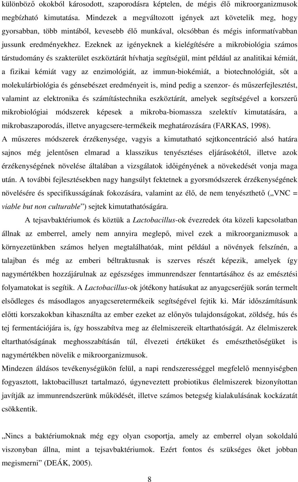 Ezeknek az igényeknek a kielégítésére a mikrobiológia számos társtudomány és szakterület eszköztárát hívhatja segítségül, mint például az analitikai kémiát, a fizikai kémiát vagy az enzimológiát, az