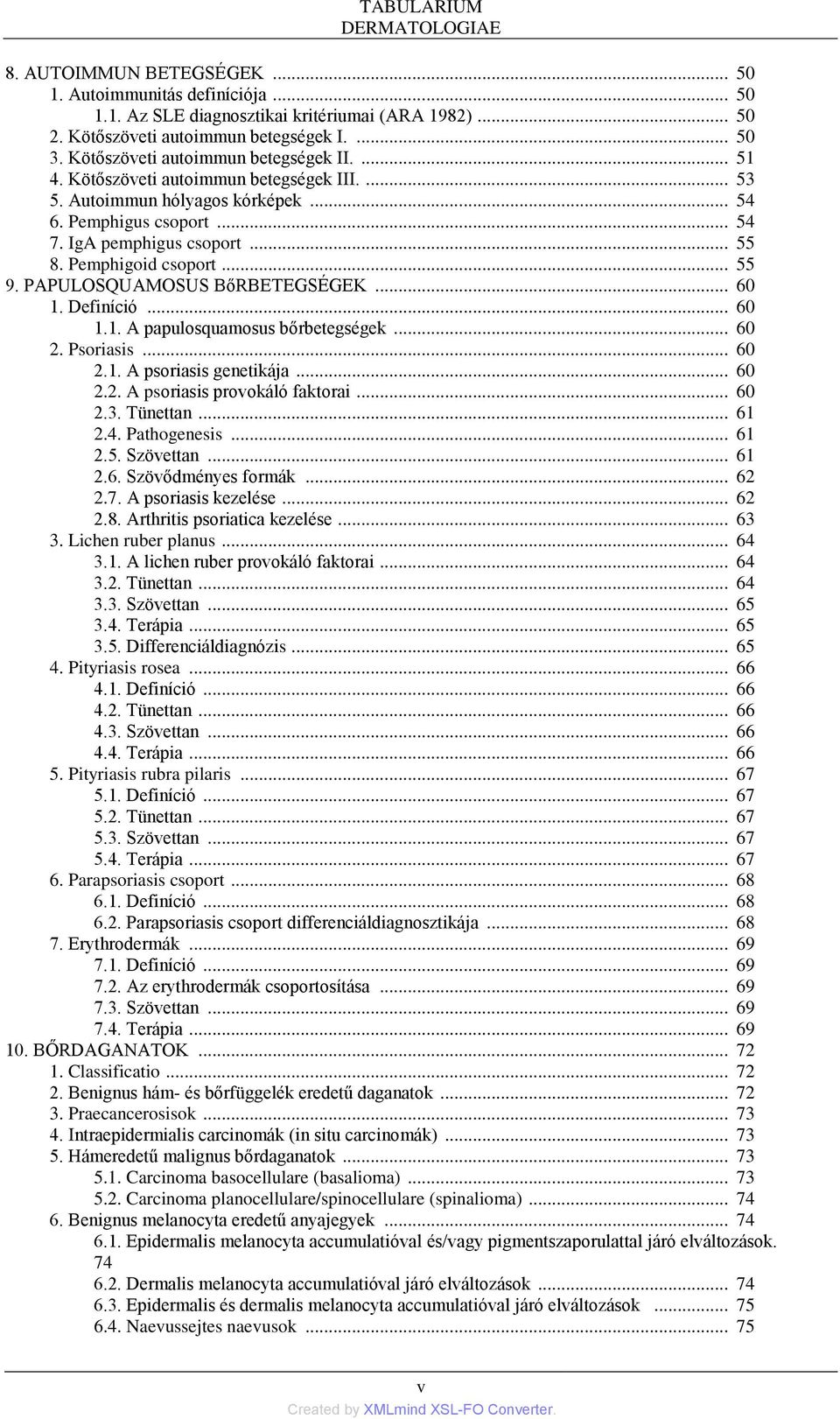 Pemphigoid csoport... 55 9. PAPULOSQUAMOSUS BőRBETEGSÉGEK... 60 1. Definíció... 60 1.1. A papulosquamosus bőrbetegségek... 60 2. Psoriasis... 60 2.1. A psoriasis genetikája... 60 2.2. A psoriasis provokáló faktorai.