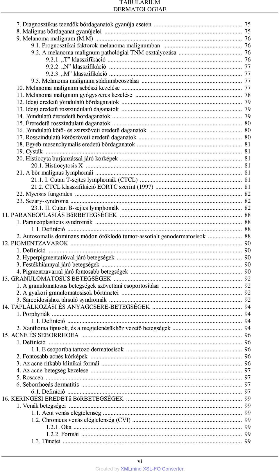 M klasszifikáció... 77 9.3. Melanoma malignum stádiumbeosztása... 77 10. Melanoma malignum sebészi kezelése... 77 11. Melanoma malignum gyógyszeres kezelése... 78 12.