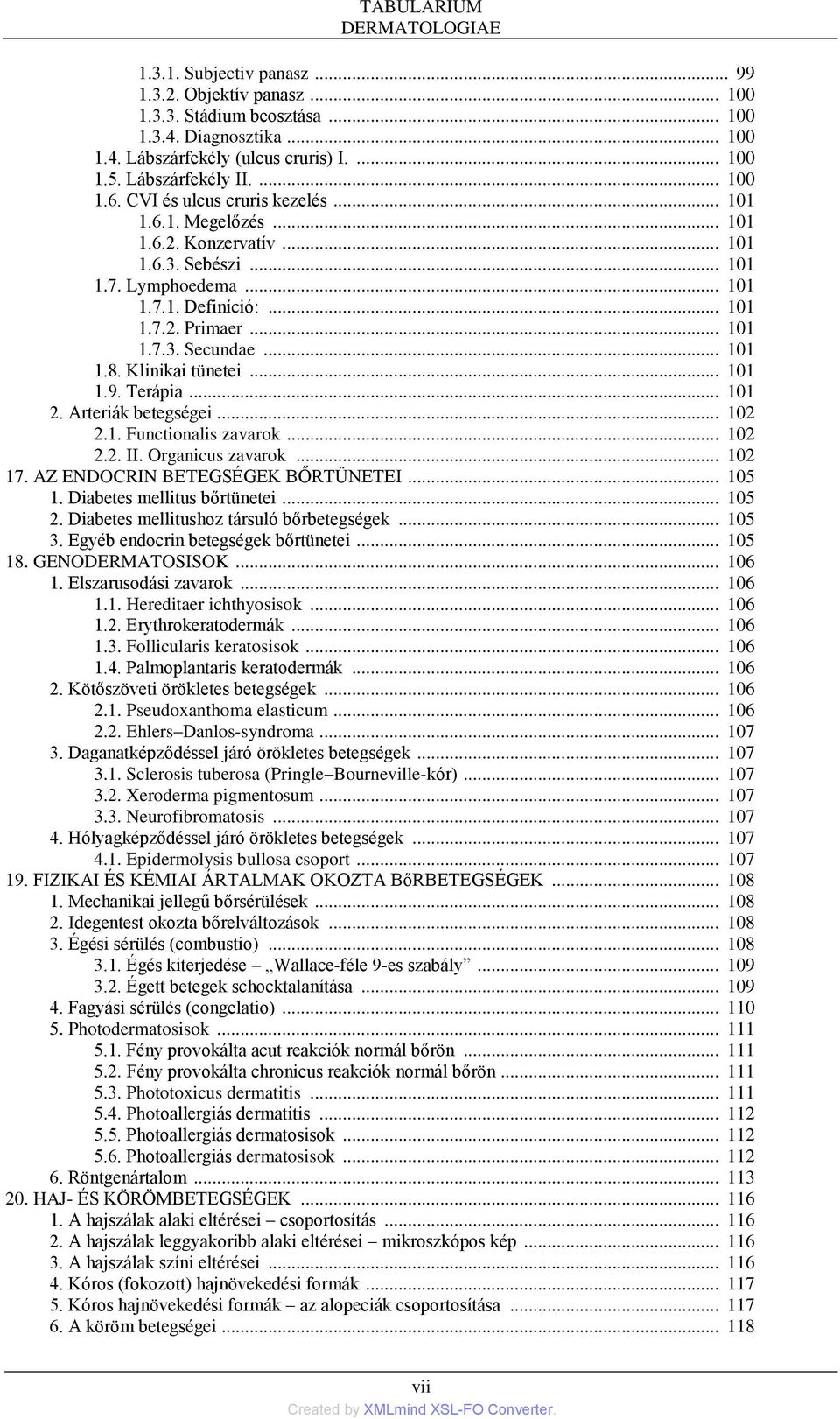 .. 101 1.7.3. Secundae... 101 1.8. Klinikai tünetei... 101 1.9. Terápia... 101 2. Arteriák betegségei... 102 2.1. Functionalis zavarok... 102 2.2. II. Organicus zavarok... 102 17.