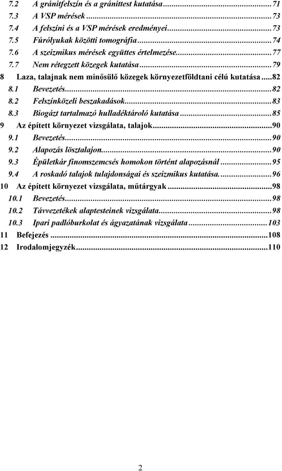 ..83 8.3 Biogázt tartalmazó hulladéktároló kutatása...85 9 Az épített környezet vizsgálata, talajok...90 9.1 Bevezetés...90 9.2 Alapozás lösztalajon...90 9.3 Épületkár finomszemcsés homokon történt alapozásnál.