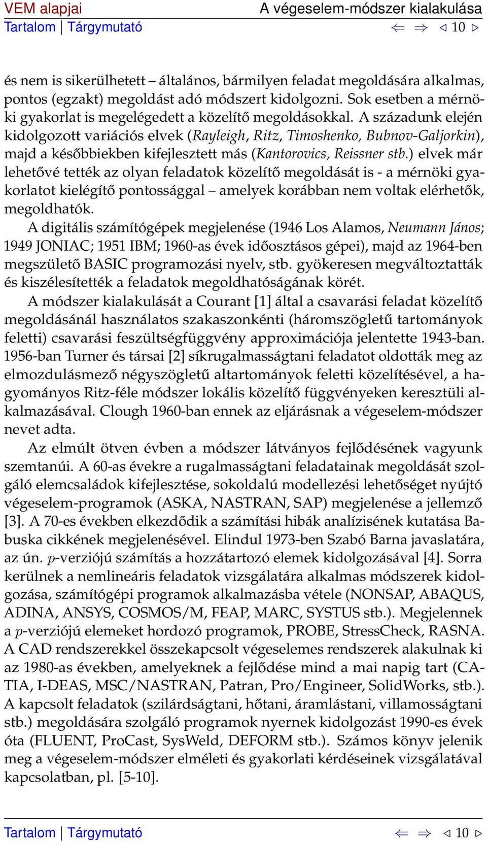 A századunk elején kidolgozott variációs elvek (Rayleigh, Ritz, Timoshenko, Bubnov-Galjorkin), majd a későbbiekben kifejlesztett más (Kantorovics, Reissner stb.