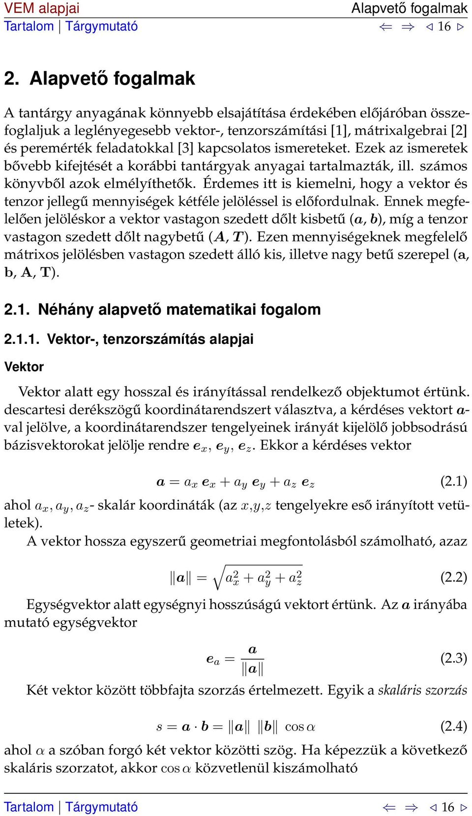 kapcsolatos ismereteket. Ezek az ismeretek bővebb kifejtését a korábbi tantárgyak anyagai tartalmazták, ill. számos könyvből azok elmélyíthetők.