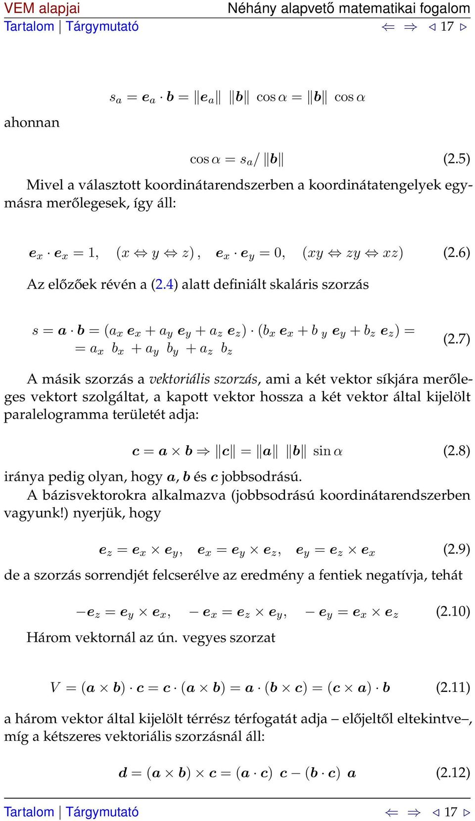 4) alatt definiált skaláris szorzás s = a b = (a x e x + a y e y + a z e z ) (b x e x + b y e y + b z e z ) = = a x b x + a y b y + a z b z (.