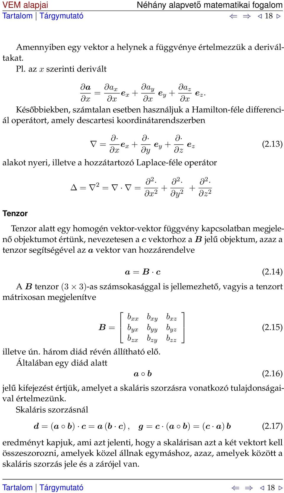 13) alakot nyeri, illetve a hozzátartozó Laplace-féle operátor Tenzor = = = x + y + z Tenzor alatt egy homogén vektor-vektor függvény kapcsolatban megjelenő objektumot értünk, nevezetesen a c