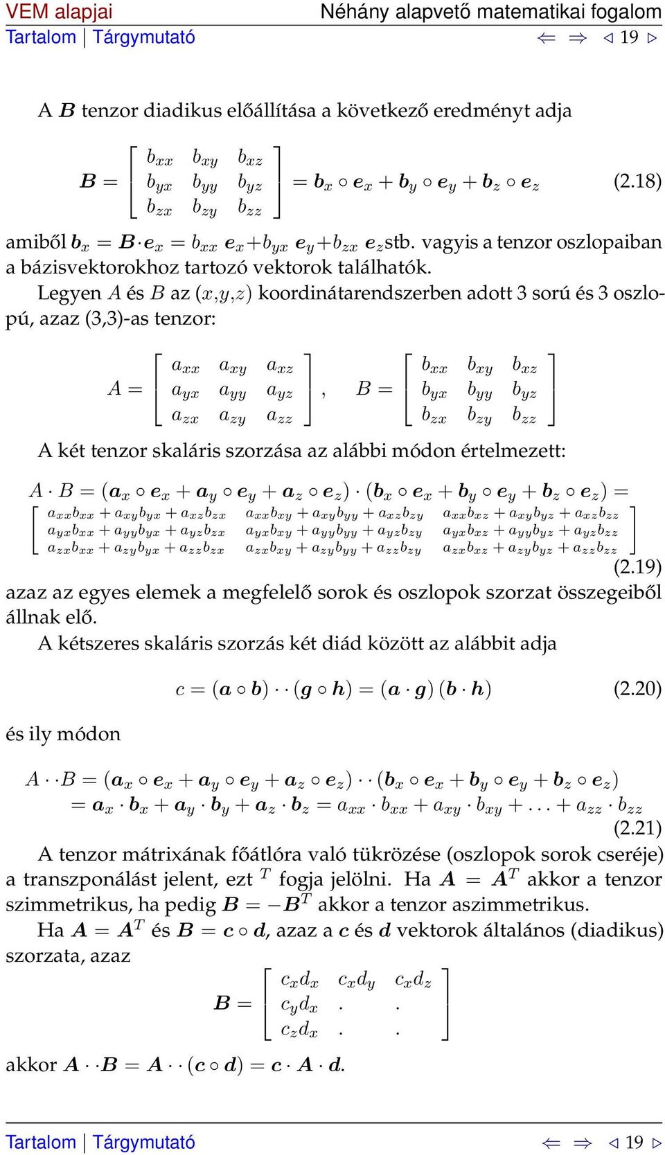 Legyen A és B az (x,y,z) koordinátarendszerben adott 3 sorú és 3 oszlopú, azaz (3,3)-as tenzor: A = a xx a xy a xz a yx a yy a yz a zx a zy a zz, B = b xx b xy b xz b yx b yy b yz b zx b zy b zz A
