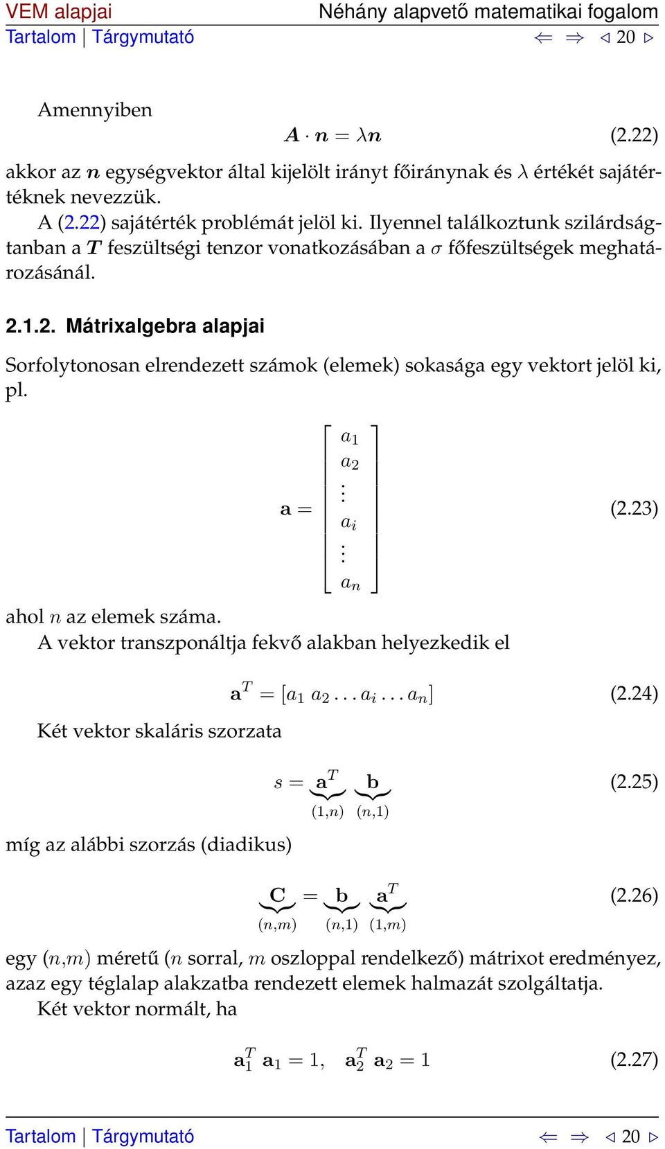. Mátrixalgebra alapjai Sorfolytonosan elrendezett számok (elemek) sokasága egy vektort jelöl ki, pl. a = a 1 a. a i. a n ahol n az elemek száma.