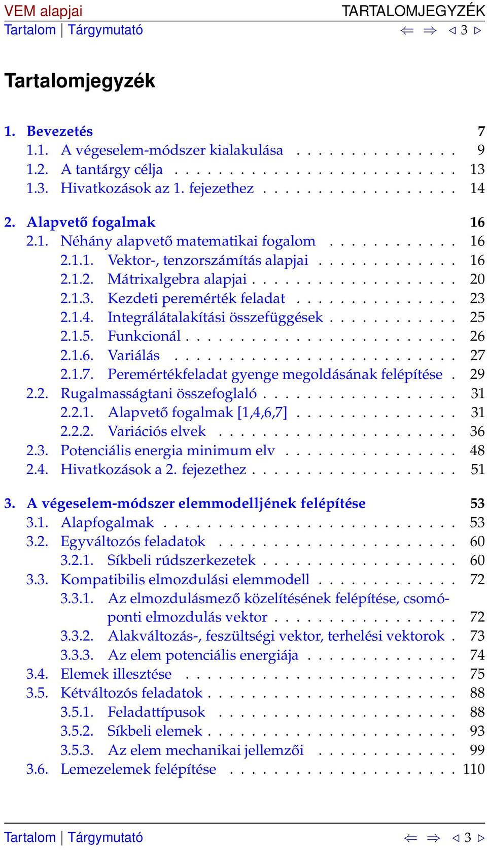 Kezdeti peremérték feladat............... 3.1.4. Integrálátalakítási összefüggések............ 5.1.5. Funkcionál......................... 6.1.6. Variálás.......................... 7.