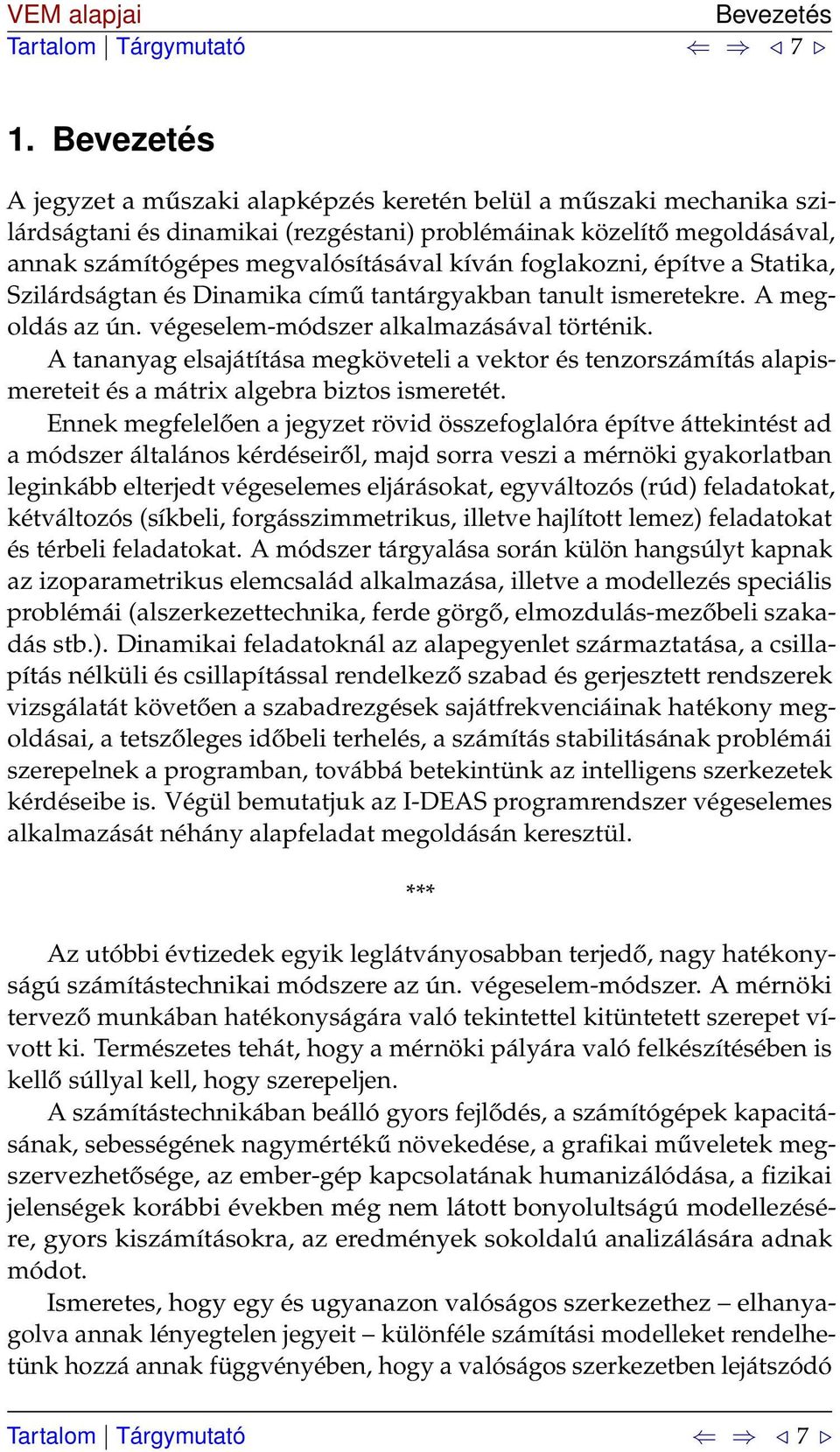 foglakozni, építve a Statika, Szilárdságtan és Dinamika című tantárgyakban tanult ismeretekre. A megoldás az ún. végeselem-módszer alkalmazásával történik.