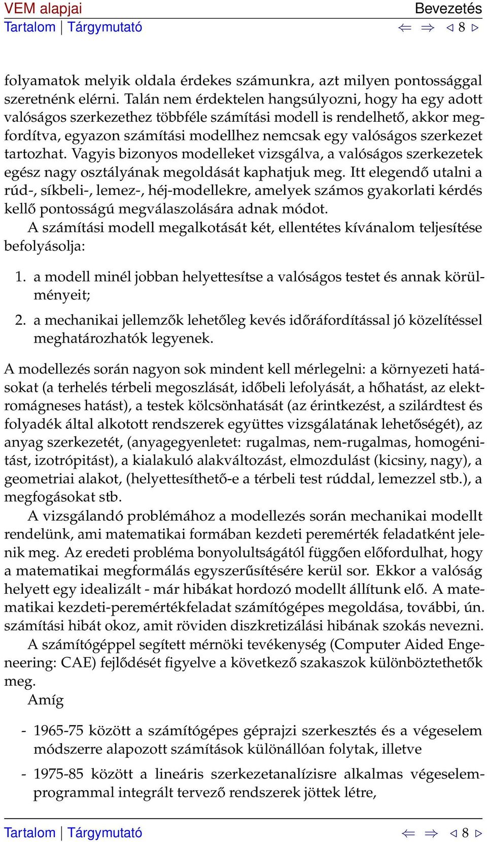 tartozhat. Vagyis bizonyos modelleket vizsgálva, a valóságos szerkezetek egész nagy osztályának megoldását kaphatjuk meg.