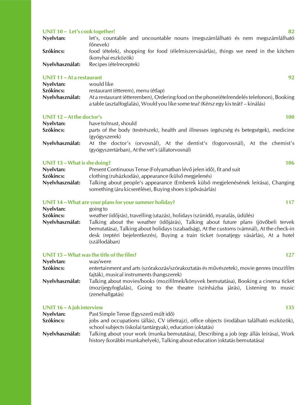 (konyhai eszközök) Nyelvhasználat: Recipes (ételreceptek) UNIT 11 At a restaurant 92 Nyelvtan: would like Szókincs: restaurant (étterem), menu (étlap) Nyelvhasználat: At a restaurant (étteremben),