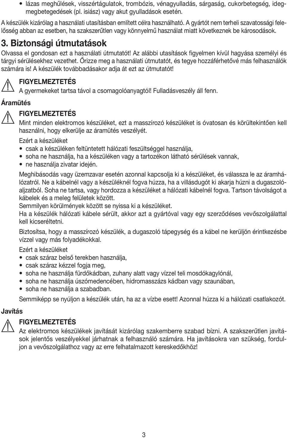 A gyártót nem terheli szavatossági felelősség abban az esetben, ha szakszerűtlen vagy könnyelmű használat miatt következnek be károsodások. 3.