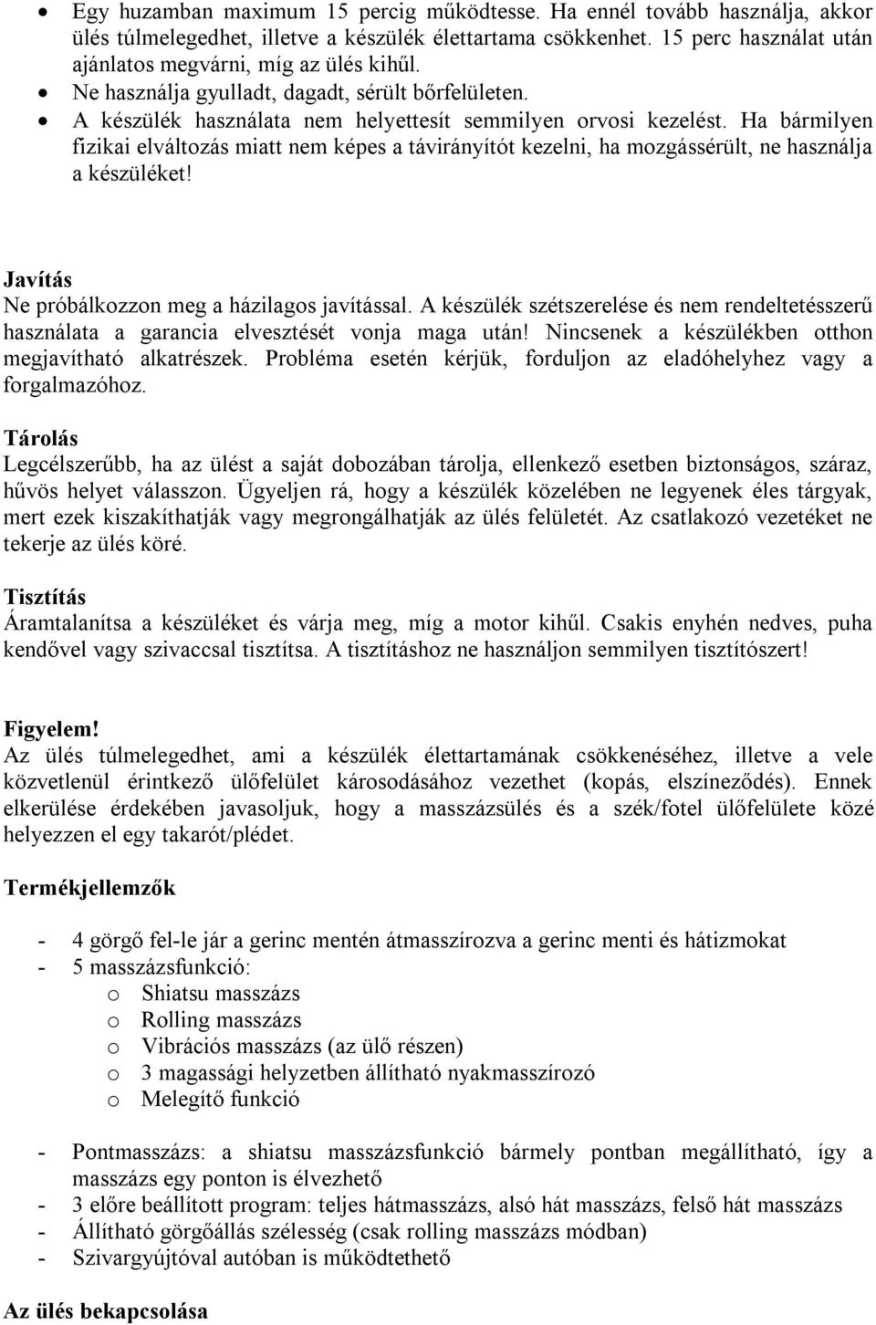 Ha bármilyen fizikai elváltozás miatt nem képes a távirányítót kezelni, ha mozgássérült, ne használja a készüléket! Javítás Ne próbálkozzon meg a házilagos javítással.