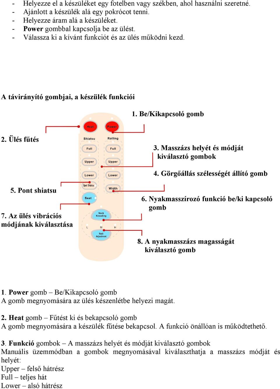 Görgőállás szélességét állító gomb 5. Pont shiatsu 7. Az ülés vibrációs módjának kiválasztása 6. Nyakmasszírozó funkció be/ki kapcsoló gomb 8. A nyakmasszázs magasságát kiválasztó gomb 1.