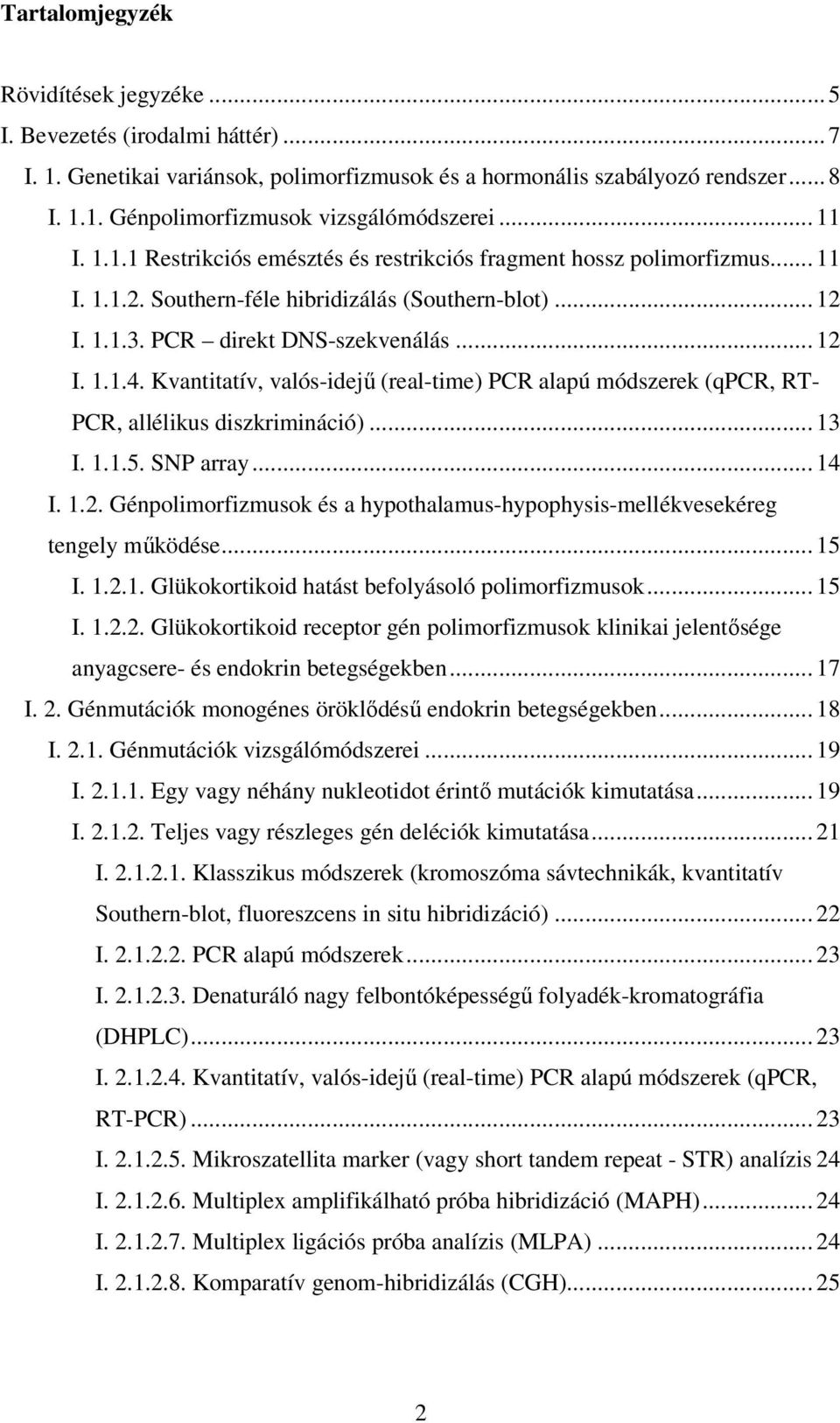 Kvantitatív, valós-idejű (real-time) PCR alapú módszerek (qpcr, RT- PCR, allélikus diszkrimináció)... 13 I. 1.1.5. SNP array... 14 I. 1.2.