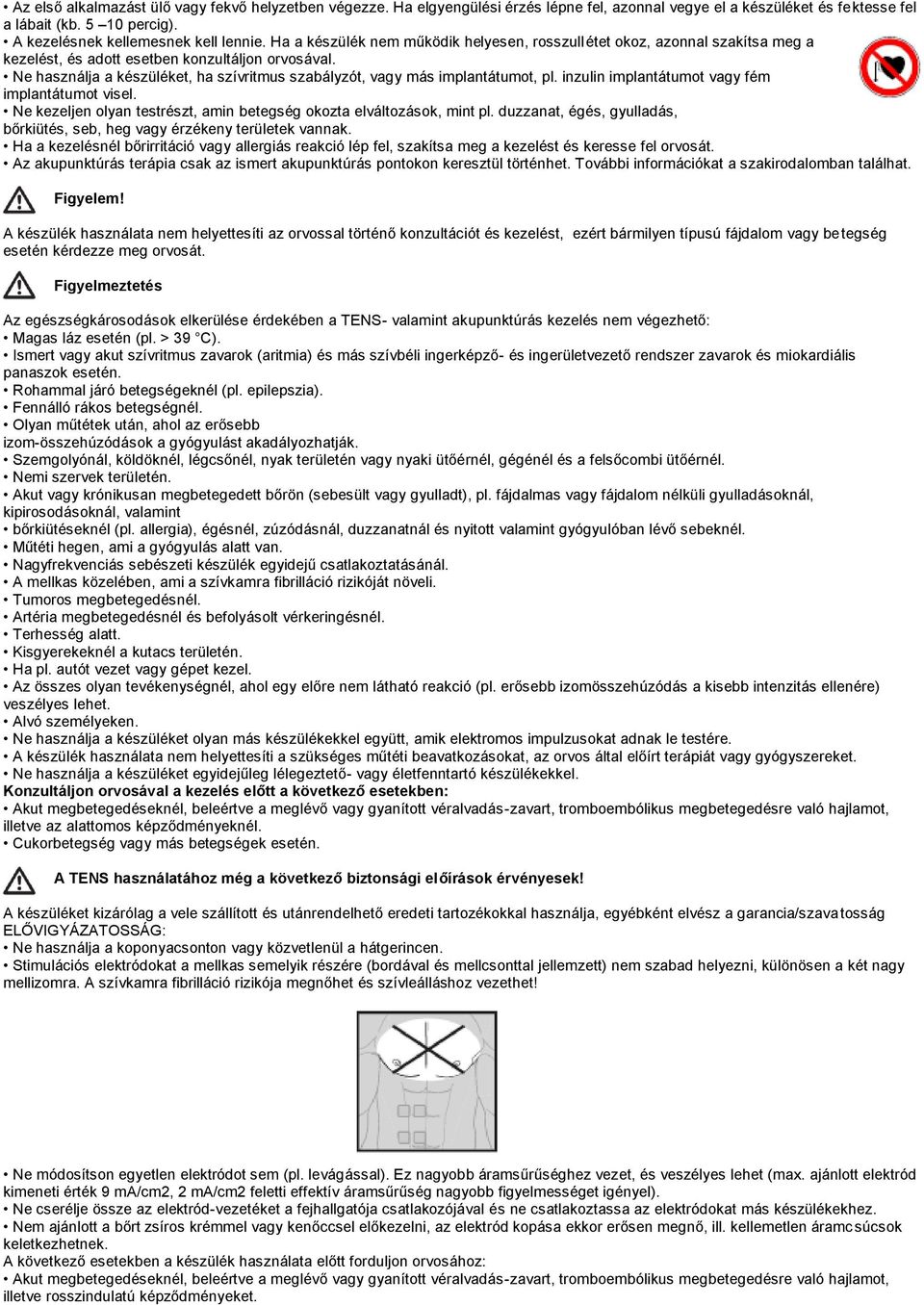 Ne használja a készüléket, ha szívritmus szabályzót, vagy más implantátumot, pl. inzulin implantátumot vagy fém implantátumot visel.