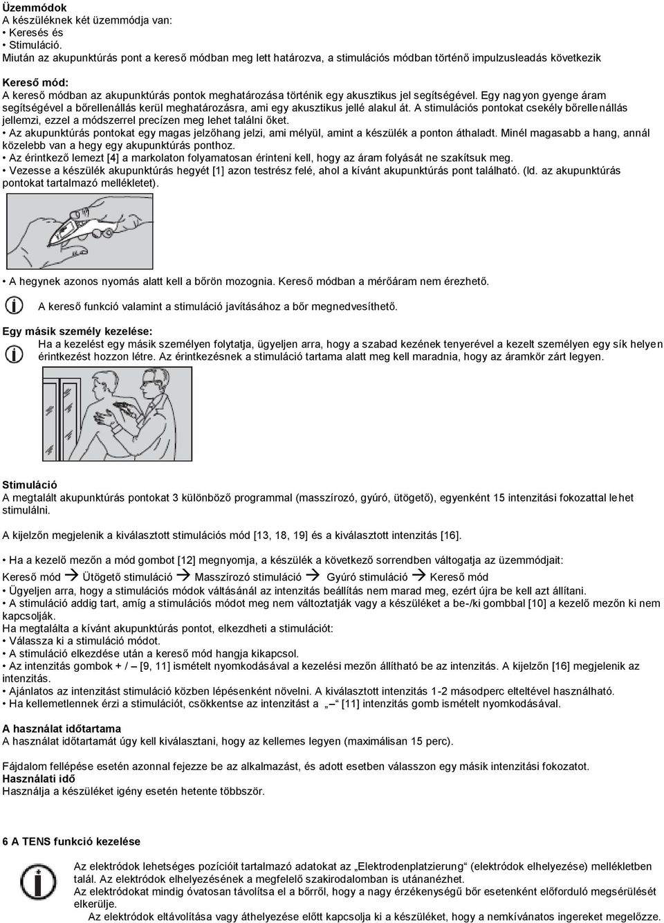 akusztikus jel segítségével. Egy nagyon gyenge áram segítségével a bőrellenállás kerül meghatározásra, ami egy akusztikus jellé alakul át.