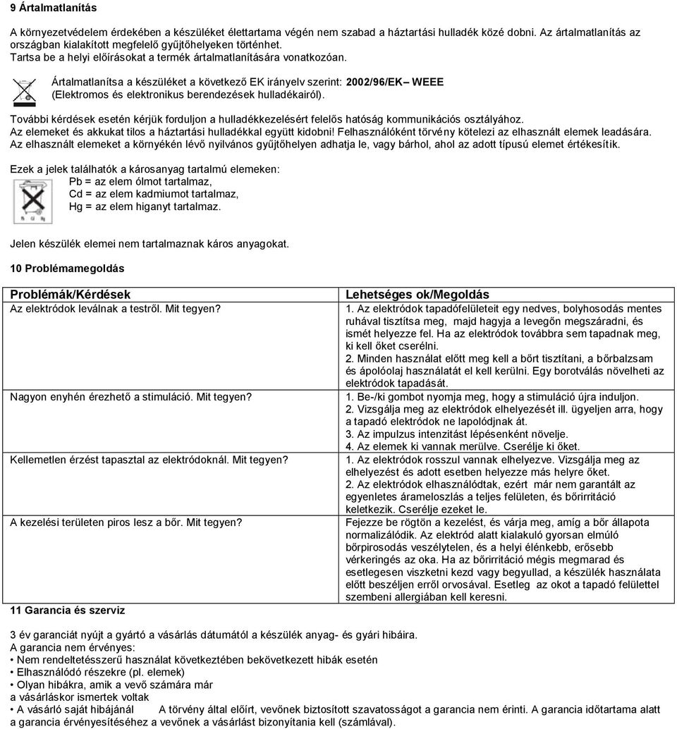 Ártalmatlanítsa a készüléket a következő EK irányelv szerint: 2002/96/EK WEEE (Elektromos és elektronikus berendezések hulladékairól).