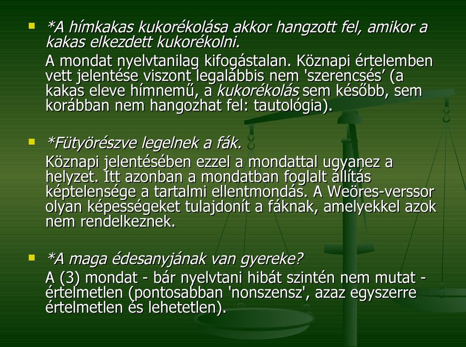 *Fütyörészve legelnek a fák. Köznapi jelentésében ezzel a mondattal ugyanez a helyzet. Itt azonban a mondatban foglalt állítás képtelensége a tartalmi ellentmondás.