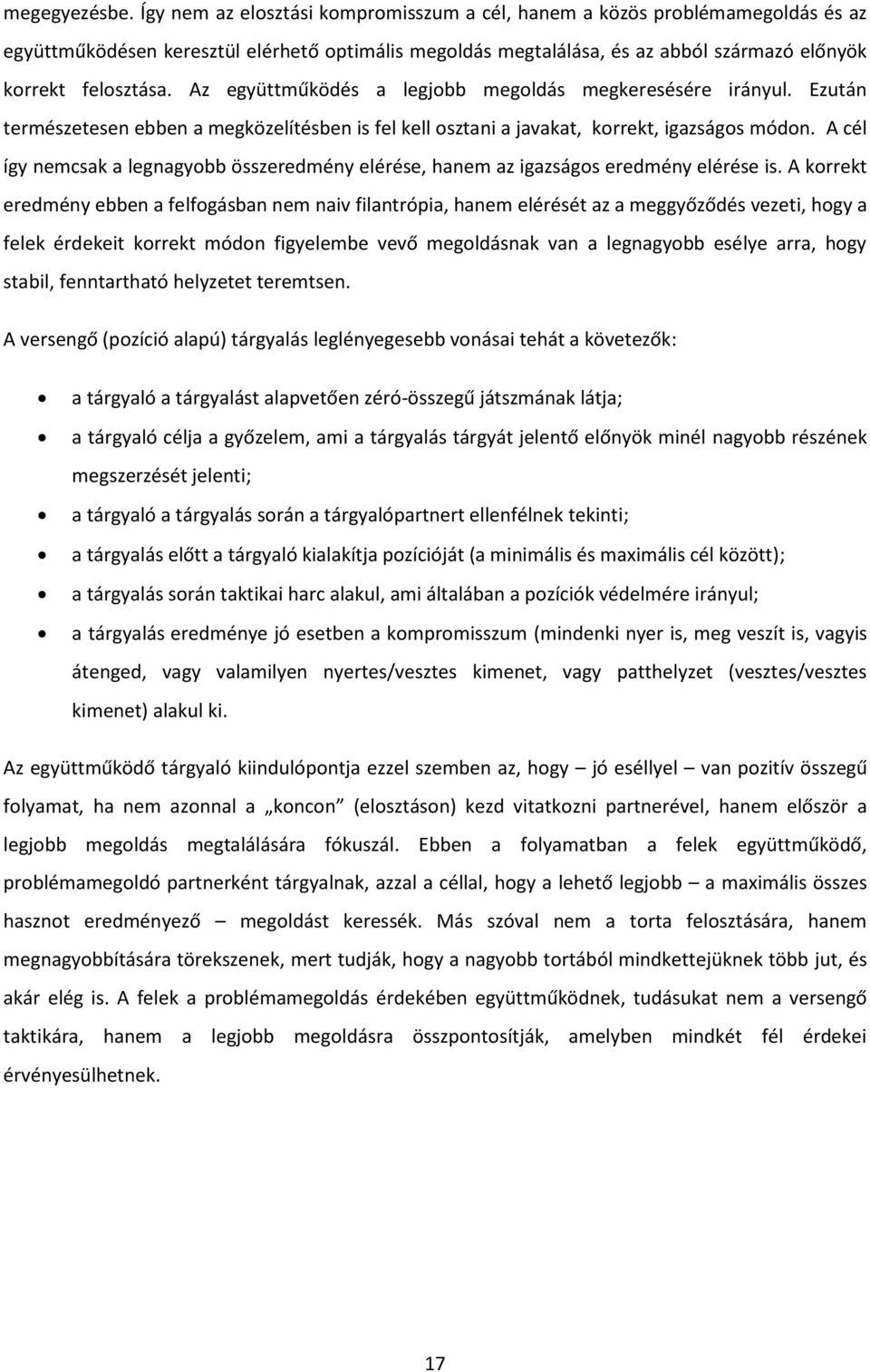 Az együttműködés a legjobb megoldás megkeresésére irányul. Ezután természetesen ebben a megközelítésben is fel kell osztani a javakat, korrekt, igazságos módon.