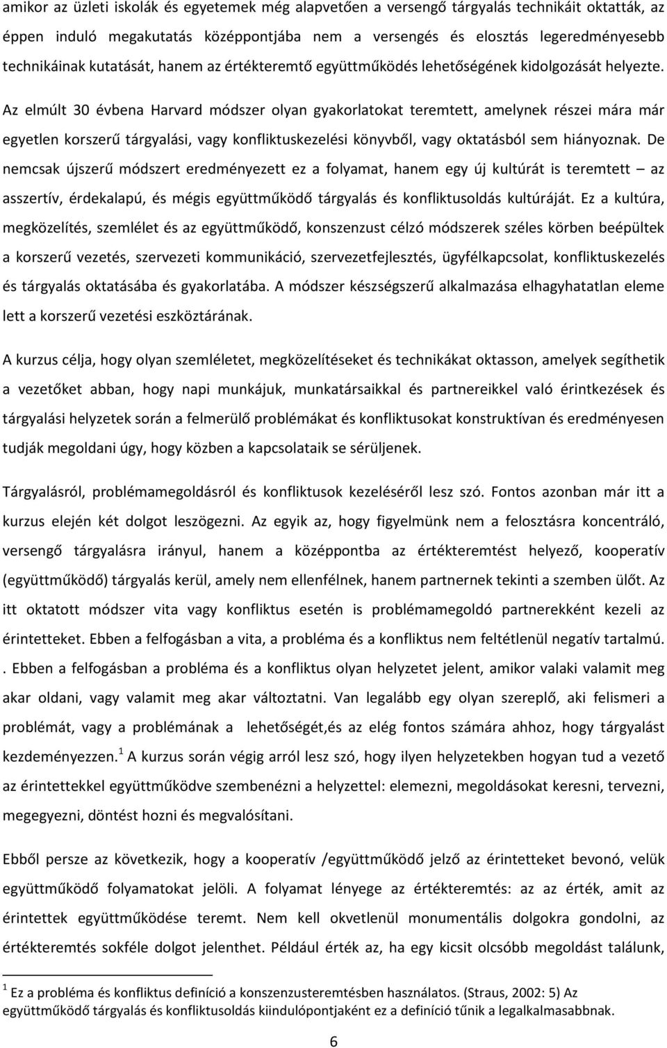 Az elmúlt 30 évbena Harvard módszer olyan gyakorlatokat teremtett, amelynek részei mára már egyetlen korszerű tárgyalási, vagy konfliktuskezelési könyvből, vagy oktatásból sem hiányoznak.