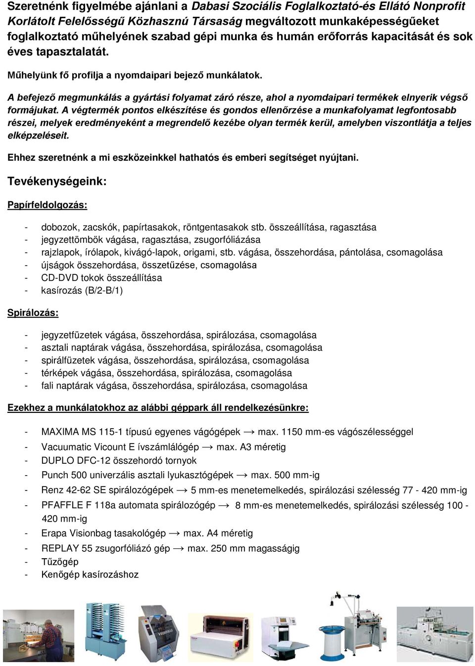 A befejező megmunkálás a gyártási folyamat záró része, ahol a nyomdaipari termékek elnyerik végső formájukat.