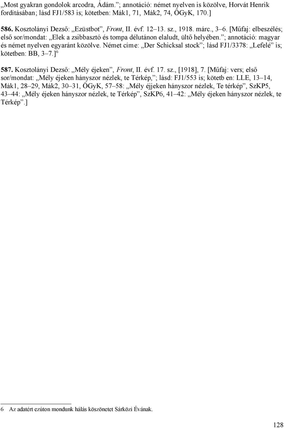 ; annotáció: magyar és német nyelven egyaránt közölve. Német címe: Der Schicksal stock ; lásd FJ1/3378: Lefelé is; kötetben: BB, 3 7.] 6 587. Kosztolányi Dezső: Mély éjeken, Front, II. évf. 17. sz.