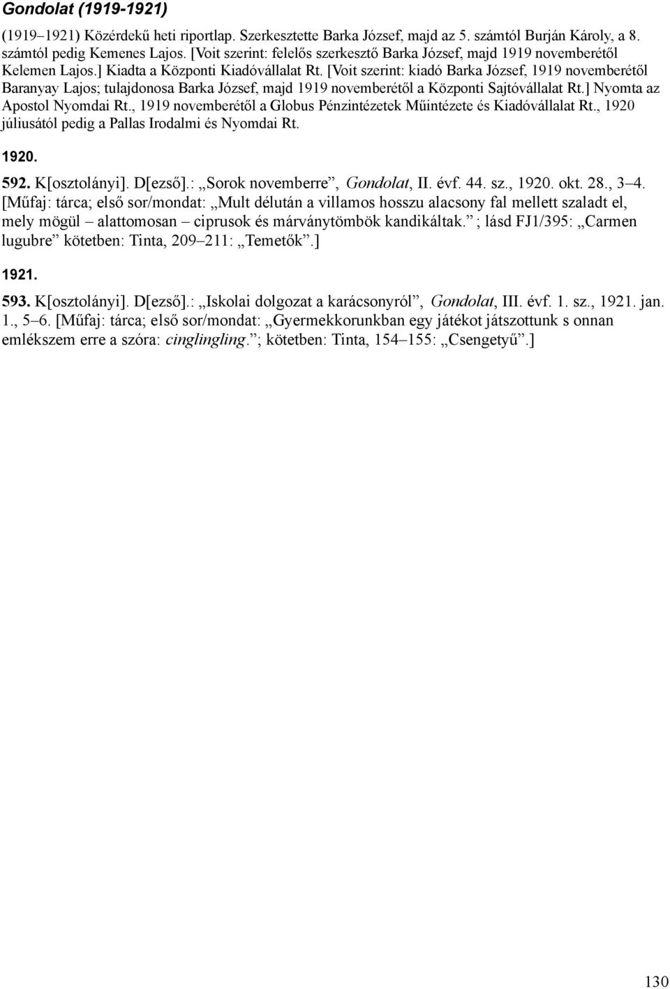 [Voit szerint: kiadó Barka József, 1919 novemberétől Baranyay Lajos; tulajdonosa Barka József, majd 1919 novemberétől a Központi Sajtóvállalat Rt.] Nyomta az Apostol Nyomdai Rt.