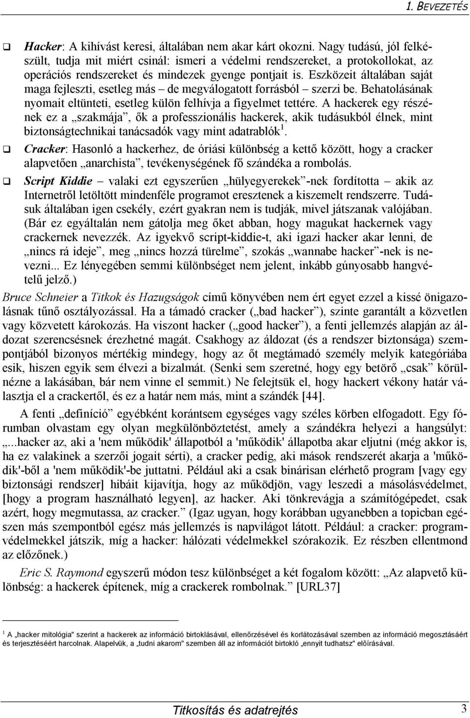 Eszközeit általában saját maga fejleszti, esetleg más de megválogatott forrásból szerzi be. Behatolásának nyomait eltünteti, esetleg külön felhívja a figyelmet tettére.