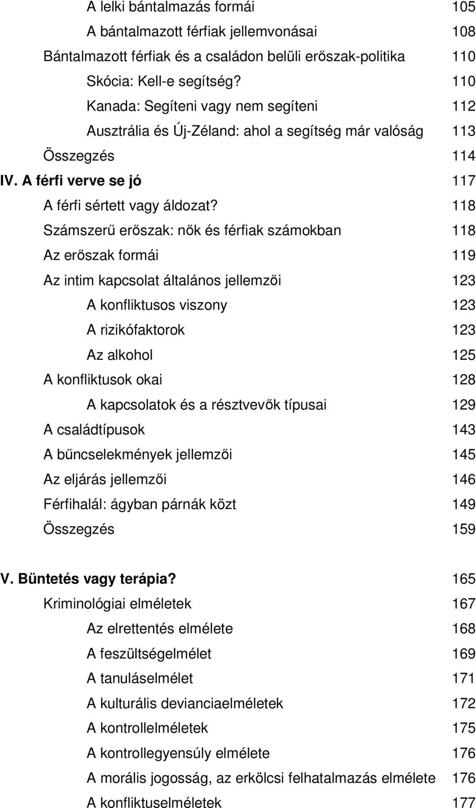 118 Számszerű erőszak: nők és férfiak számokban 118 Az erőszak formái 119 Az intim kapcsolat általános jellemzői 123 A konfliktusos viszony 123 A rizikófaktorok 123 Az alkohol 125 A konfliktusok okai