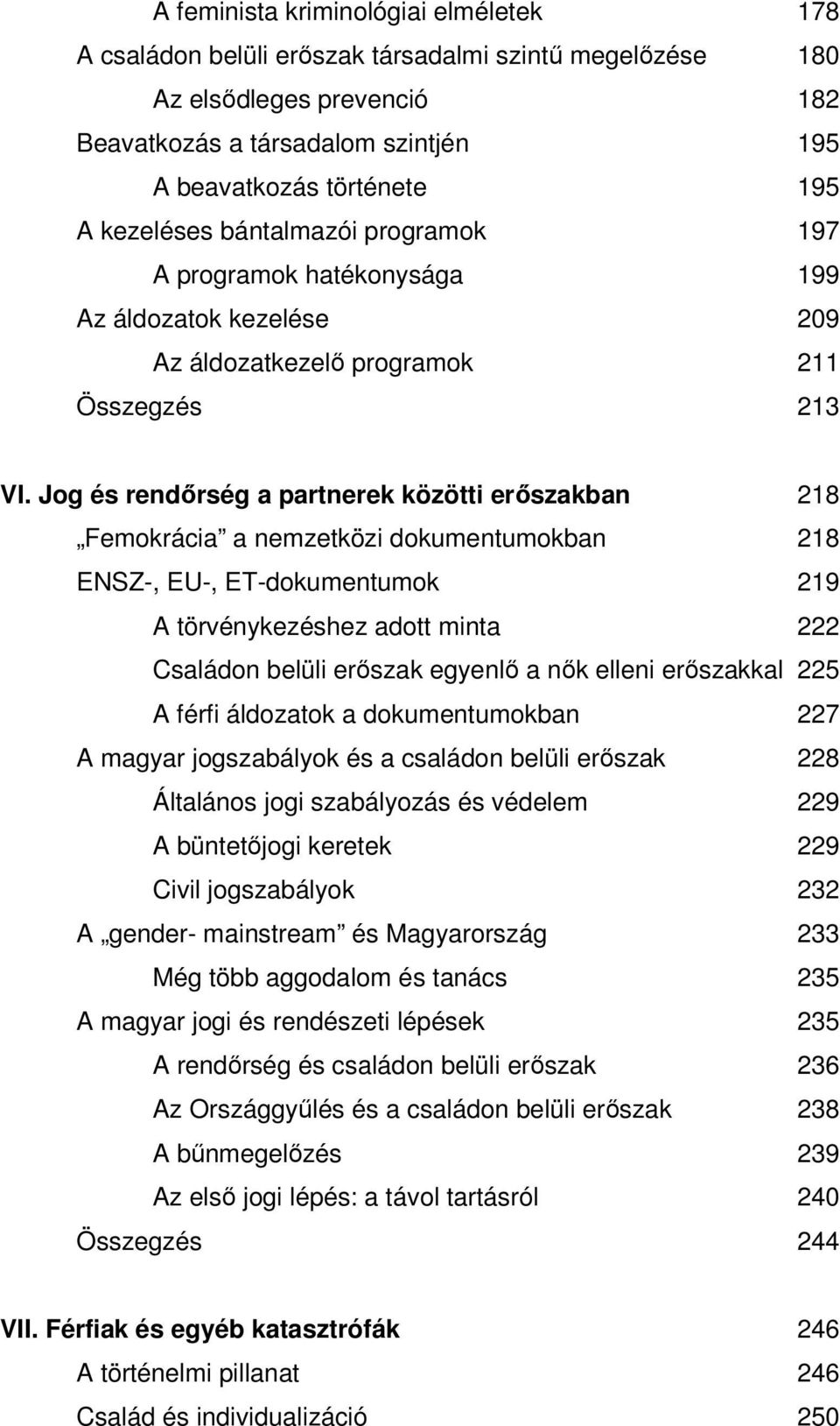 Jog és rendőrség a partnerek közötti erőszakban 218 Femokrácia a nemzetközi dokumentumokban 218 ENSZ-, EU-, ET-dokumentumok 219 A törvénykezéshez adott minta 222 Családon belüli erőszak egyenlő a nők